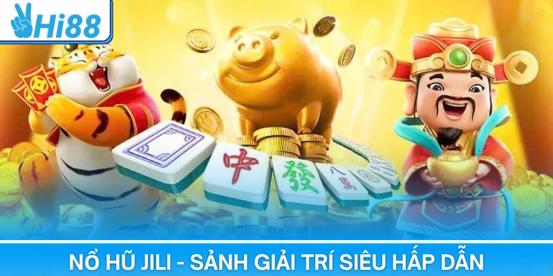 Nổ hũ Jili là một tựa sảnh giải trí trực tuyến siêu hấp dẫn